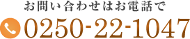 お問い合わせはお電話で0250-22-1047